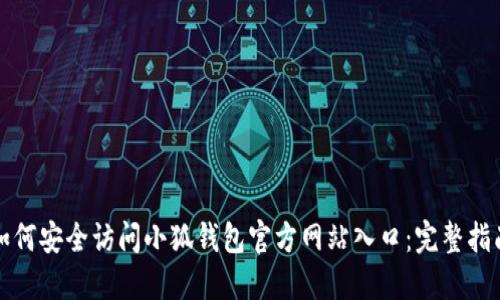 如何安全访问小狐钱包官方网站入口：完整指南
