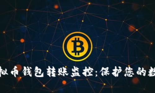 全面解析虚拟币钱包转账监控：保护您的数字资产安全