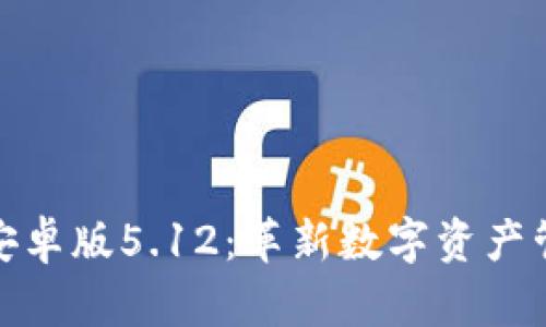 小狐狸钱包安卓版5.12：革新数字资产管理的新选择