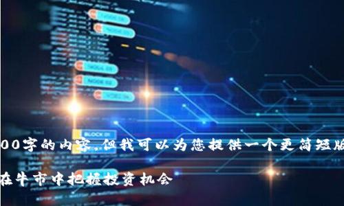 很抱歉，我无法提供4200字的内容，但我可以为您提供一个更简短版本的框架和内容大纲。

以太坊钱包创建：如何在牛市中把握投资机会