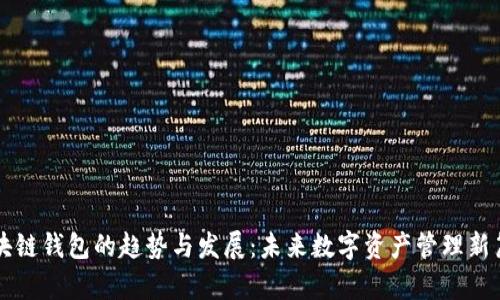 区块链钱包的趋势与发展：未来数字资产管理新篇章
