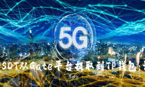 如何将USDT从Gate平台提取到TP钱包：详细指南