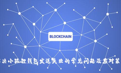 解决小狐狸钱包发送失败的常见问题及应对策略