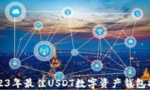 
2023年最佳USDT数字资产钱包推荐