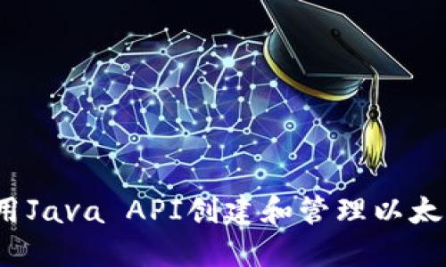 如何使用Java API创建和管理以太坊钱包？