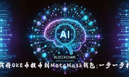 如何将OKE币提币到MetaMask钱包：一步一步指南