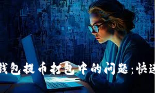 如何解决以太坊钱包提币打包中的问题：快速指南与实用技巧