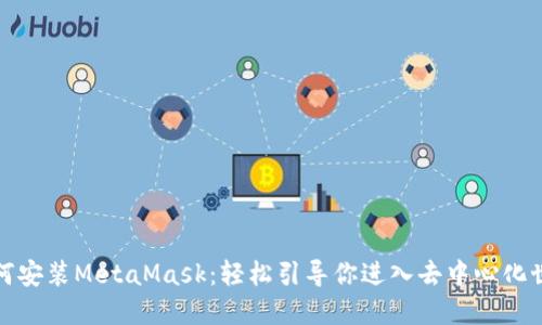 如何安装MetaMask：轻松引导你进入去中心化世界