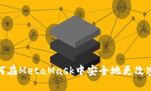 如何在MetaMask中安全地更改密码