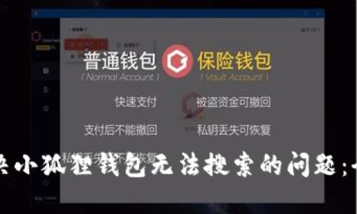 如何解决小狐狸钱包无法搜索的问题：全面指南