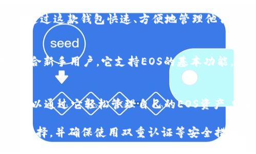 在选择EOS虚拟币钱包时，有几个值得推荐的选项。以下是几种广泛使用且安全性较高的EOS钱包：

### 1. **Anchor Wallet**
Anchor Wallet 是一个专为EOS及其生态系统设计的桌面和移动钱包。它的用户界面非常友好，支持多个账户管理，并且提供了私钥管理功能。

### 2. **Scatter Wallet**
Scatter Wallet 是一个流行的多币种钱包，用户可以轻松管理EOS和其他区块链资产。它提供了安全的身份验证和私钥管理，适合开发者和普通用户。

### 3. **EOS Lynx**
EOS Lynx 是一款专门为移动设备设计的钱包，用户可以通过这款钱包快速、方便地管理他们的EOS资产。它还支持多账户功能。

### 4. **Simple EOS**
Simple EOS 是一款轻量级的钱包应用，功能简单易用，适合新手用户。它支持EOS的基本功能，方便用户进行转账和接收EOS。

### 5. **TokenPocket**
TokenPocket 是一个支持多种区块链资产的钱包，用户可以通过它轻松管理自己的EOS资产。它同时提供了去中心化应用（DApp）的访问。

选择EOS钱包时，建议您根据自己的需求和技术水平进行选择，并确保使用双重认证等安全措施来保护您的资产。