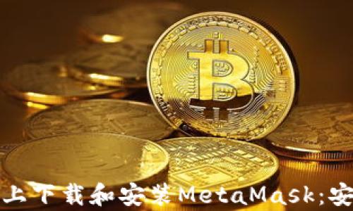 
如何在安卓设备上下载和安装MetaMask：安全交易的第一步