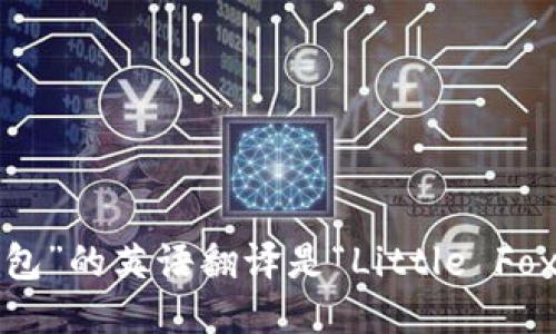 “小狐狸钱包”的英语翻译是“Little Fox Wallet”。