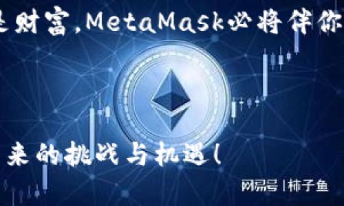 如何在MetaMask中顺利插入和管理加密资产
MetaMask, 加密资产, 区块链, 钱包管理/guanjianci

引言：为何选择MetaMask作为你的加密钱包

在当今加密时代，数字资产管理已经变得至关重要，而MetaMask作为一款领先的去中心化钱包，备受用户青睐。它让你无缝连接以太坊及其所有ERC-20代币，给人一种“心中有底”的安心感。正如中国的谚语所说：“万丈高楼平地起”，在进行数字资产投资之前，了解如何高效管理这些资产是非常必要的。


第一步：下载和安装MetaMask

首先，你需要在浏览器中安装MetaMask扩展。其实，安装过程十分简便，就像“喝水一样容易”。你只需在官方官网找到下载链接，选择适合你浏览器的版本，然后按照提示完成安装即可。在此过程中，确保下载自官方渠道，避免不必要的风险。


第二步：创建你的钱包

安装完成后，打开MetaMask，你将看到欢迎页面，点击“开始”。接下来，选择“创建钱包”并设置一个强密码。在这个环节，咱们要特别注意——“三思而后行”，密码不仅要复杂，还要易于记忆，以防止丢失。


在你完成密码设置后，MetaMask将生成一个助记词（种子短语），这一步骤至关重要。这是恢复钱包的唯一方式，和“家里的钥匙”一样重要，请妥善保存，千万不要泄露给他人。


第三步：资产的导入与插入

完成钱包创建后，你就可以开始插入和管理你的加密资产了。首先，你可以通过点击“存入”按钮，选择“转账”或“买入”选项。无论你是从交易所转到钱包，还是通过其他渠道购买资产，过程都相对简单。


如果你想要插入其他代币，比如某个新兴项目的代币，MetaMask也支持自定义代币的功能。只需找到代币合约地址，点击“添加代币”，输入合约地址，系统会自动识别并添加到你的资产列表中。正如老话说：“不怕慢，就怕站”，掌握这些操作将帮助你更快地找到自己的投资方向。


第四步：如何管理资产

MetaMask的不仅仅是一个钱包，还是你与区块链世界沟通的桥梁。资产管理的关键在于定期检查和适度调整你的投资组合。每个人的风险承受能力不同，“量入为出”是投资的核心原则。在MetaMask中，你能够随时监控资产的表现，及时做出决策。


此外，MetaMask还提供了交易历史记录，方便用户回顾和分析。定期复盘，能够让你在未来的投资路上走得更加稳健。


第五步：安全性措施

安全性是数字资产管理中的重中之重。MetaMask提供了多种安全机制，比如钱包加密、助记词保护等，但这并不能替代你的个人安全意识。在这方面，正如中国的一句谚语所言：“防患未然”，在日常使用中，请务必小心谨慎，定期更换密码，谨慎处理任何类型的信息提示。


同时，建议大家使用硬件钱包作为助力来加强安全层级。将大部分资金放在硬件钱包中，让MetaMask只用于日常的小额交易，这样就能提高整体的安全性。


第六步：与DeFi的互动

使用MetaMask，你不仅可以管理你的加密资产，还能参与去中心化金融（DeFi）的世界。这一领域充满了机会，从借贷、流动性挖矿到资产的交换，无不令投资者心潮澎湃。No risk, no gain，如不冒风险，又怎能收获惊喜？


在MetaMask中，你可以直接连接DeFi平台，轻松参与到各类收益活动中。这将是你获得额外收益的又一途径，风投与投资者都在这片蓝海中寻觅着新的机会。


第七步：如何解决常见问题

在使用MetaMask的过程中，难免会遇到一些问题。例如，交易未成功、资产无法显示等情况。此时，别急，“心急吃不了热豆腐”，可以通过清除缓存、重启浏览器等简单操作来尝试解决。


另外，MetaMask的官方社区和论坛也是解决问题的一大利器，其中有很多资深用户会提供建议和解决方案。无论遇到什么问题，建议你都可以求助于这些资源。


结语：步入加密世界的美好未来

在这数字化飞速发展的时代，MetaMask为用户打开了一扇通往区块链世界的大门。通过这款工具，你能够轻松管理自己的资产，同时也能参与到更广阔的数字经济中。在记住安全原则的前提下，勇于探索，或许下一个富豪就是你。


“新的一天从早晨开始”，在这个崭新的领域里，保持好奇心，不断学习，相信你会在这条路上收获满满的成就和回报。无论是友情、知识，还是财富，MetaMask必将伴你一路前行。


【结束语】
通过以上对MetaMask的操作指导和文化渗透，相信大家能够更好地使用这款加密钱包，面对广阔的数字资产世界，携手并肩，共同迎接未来的挑战与机遇！