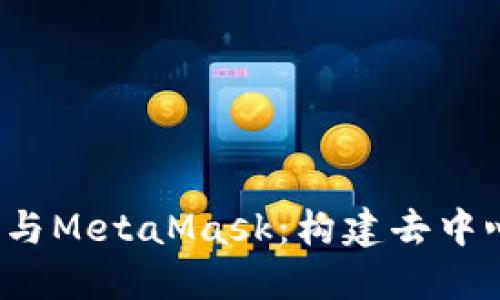 深入了解Web3与MetaMask：构建去中心化未来的钥匙