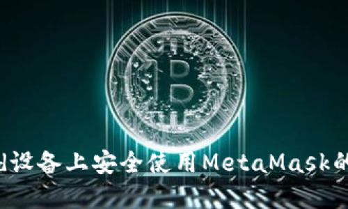 在Android设备上安全使用MetaMask的终极指南