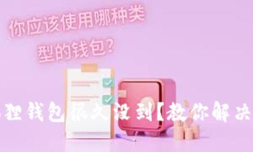 提币到小狐狸钱包很久没到？教你解决问题的秘诀