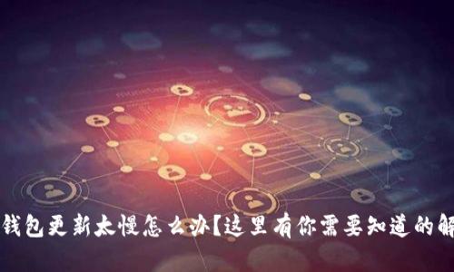 比特币钱包更新太慢怎么办？这里有你需要知道的解决方案