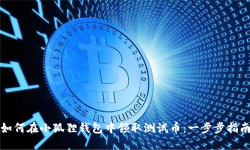 如何在小狐狸钱包中领取测试币：一步步指南