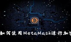 全面指南：如何使用MetaMask进行加密货币管理