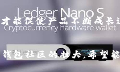   探索小狐狸钱包：获取徽章的全面指南 / 
 guanjianci 小狐狸钱包, 徽章, 获取方法, 数字货币 /guanjianci 

引言：小狐狸钱包的世界
在数字货币风靡的今天，小狐狸钱包（MetaMask）凭借其便捷的使用体验和丰富的功能成为越来越多用户的首选。作为一款主要用于Ethereum及其衍生品的加密钱包，小狐狸钱包不仅支持代币的存储与转账，还有着丰富的社区活动与成就徽章系统。正因如此，许多人都好奇如何在这个虚拟世界中获得徽章，让自己的数字资产管理更具个性化。

小狐狸钱包徽章的功能与意义
徽章在小狐狸钱包中起到重要的象征作用，它不仅展示了用户在这个社区中的活跃程度，也能提升用户的认同感与成就感。想象一下，当你看到自己的钱包中挂满各色徽章时，那种自豪感与成就感便油然而生。此外，某些徽章甚至可能会带来额外的权益，如参与特定活动或获得额外奖励等。

获取徽章的途径一：参与社区活动
小狐狸钱包经常举办各种社区活动，包括线上直播、问答比赛、创意征集等。参与这些活动，积极与团队互动，不仅能获取知识，还可能在参与的同时获得徽章。记住，“一日之计在于晨”，及时参与活动，也许你就是下一个获得徽章的幸运儿！

获取徽章的途径二：完成特定任务
在小狐狸钱包的应用中，开发团队会定期发布一些特定任务，比如完成钱包的设置、进行首次交易、使用某个特定功能等。完成这些任务后，用户可以获得相应的徽章。比如，首次进行加密资产的转账，便能获取“首笔交易”的徽章。正如那句古话“空手套白狼”，不费吹灰之力就能获得丰厚的奖励。

获取徽章的途径三：邀友共享
小狐狸还提供了邀友注册的机制，新用户通过邀请链接注册后，邀请人会获得一定的福利，包括徽章。这是一种良好的社区氛围的表现，鼓励用户间互相分享、传播小狐狸钱包的使用体验。不妨叫上你的好友，一起享受这趟数字货币之旅，让大家都成为冠冕堂皇的“徽章收集者”。

获取徽章的途径四：参与测试与反馈
小狐狸也重视用户的反馈与体验，定期会推出一些新的功能供用户测试。参与测试的用户，往往能在反馈后获得唯一的测试徽章，这不仅是对用户参与感的认可，也能鼓励用户提出更多的建议。正如“师傅领进门，修行在个人”，只有用户的积极反馈，才能促使产品不断成长进步。

总结与展望
总之，获取小狐狸钱包的徽章并不是遥不可及的梦想，通过积极参与社区活动、完成特定任务、邀请好友以及参与测试，用户都可以收获自己心仪的徽章。徽章背后是用户对小狐狸钱包的认可与支持，是数字资产管理的个性化表现。未来，随着小狐狸钱包社区的壮大，希望能够看到更多新颖有趣的徽章和活动，让用户的数字旅程更加丰富。例如，在霓虹闪烁的网络世界中，不妨将徽章的意义提升，转化为对数字资产投资的信任和对金融未来的展望。不知不觉中，大家都会成为“老司机”，共享这趟充满冒险和惊喜的旅程。