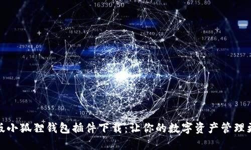 最新版小狐狸钱包插件下载：让你的数字资产管理更轻松