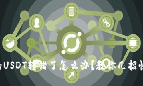 钱包里的USDT转错了怎么办？教你几招快速解决！