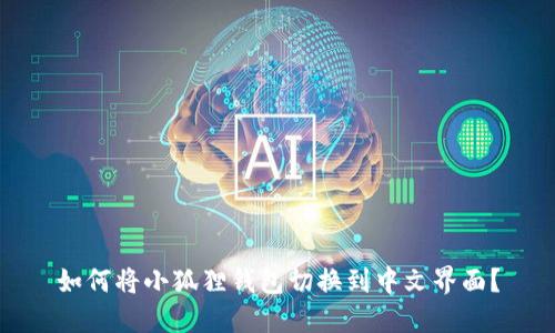 如何将小狐狸钱包切换到中文界面？