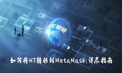 如何将HT转移到MetaMask：详尽指南