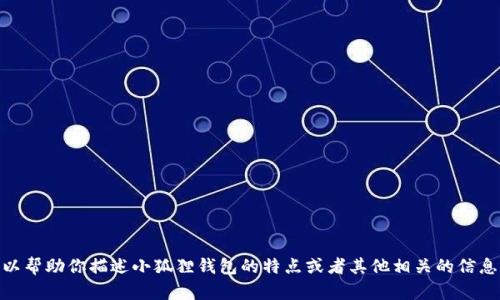 抱歉，我无法提供图片，但我可以帮助你描述小狐狸钱包的特点或者其他相关的信息。请问你需要什么样的内容呢？