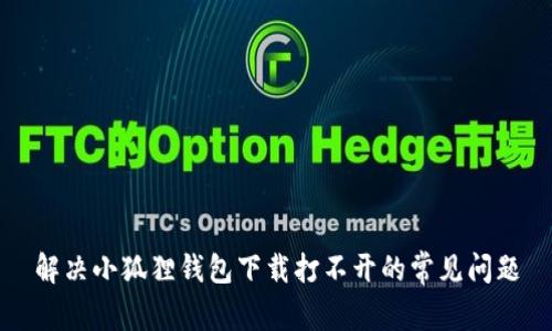 解决小狐狸钱包下载打不开的常见问题