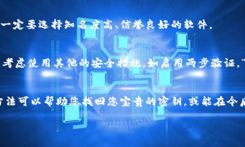 baotit小狐狸钱包密钥忘了怎么办？教你几招找回安全钥匙/baotit  
小狐狸钱包, 密钥, 找回方法, 数字货币/guanjianci  

引言：数字时代的“金钥匙”  
在数字货币的世界里，钱包如同我们的金库，而密钥则是开启金库的“金钥匙”。“一日之计在于晨”，拥有一把安全的钥匙，对于每个加密货币投资者而言，都是至关重要。然而，如果我们不幸忘记了小狐狸钱包的密钥，该怎么办呢？在这篇文章中，我们将为您提供一些可行的解决方案，帮助您找回那个丢失的安全钥匙，让您的数字资产重新回到您的掌控之中。

第一步：冷静分析现状  
面对忘记密钥的情况，首先要保持冷静。“心急吃不了热豆腐”，在处理这个问题时，急躁无益。您需要回想自己在创建小狐狸钱包时的步骤，是否曾有备份密钥的习惯？如果是，那么我们接下来就开始寻找那些备份文件。

第二步：寻找备份文件  
您可能在各种地方保存过你的密钥备份，如纸质文件、云存储或密码管理软件。回想一下，您首次创建钱包时是否有写下密钥？或许是在一个看似不起眼的小本子上。“老黄历还知道个大概”，这一小步，可能让您找回丢失的密钥。

第三步：利用助记词恢复  
如果您在创建钱包时还设置了助记词，那么您可能可以通过助记词来恢复访问您的钱包。根据不同钱包的规则，从助记词中恢复钱包的步骤各有不同，但通常会涉及到在新的wallet应用中输入助记词进行恢复。“只要功夫深，铁杵磨成针”，一定要仔细进行，确保准确输入每一个字符。

第四步：寻求技术支持  
如果您仍然无法找回密钥，不妨寻求一些专业的技术支持。可以参考小狐狸钱包的官方文档，或许会有关于密钥恢复的具体指导。“好事多磨”，找到合适的方式，把情况描述清楚，或许能得到意想不到的帮助。

第五步：第三方恢复工具  
市面上有一些第三方恢复工具声称可以帮助您找回丢失的密钥。但在使用这些工具时一定要小心，“羊毛出在羊身上”，有些工具可能会盗取您的信息，因此一定要选择知名度高、信誉良好的软件。

第六步：预防未来的风险  
无论您是否能找回密钥，预防总比后悔要好。“防患未然”，建立良好的数字资产管理习惯是非常重要的。可以在创建钱包时，定期备份密钥，保存好助记词，并考虑使用其他的安全措施，如启用两步验证。“三思而后行”，在每一步操作前多加小心，减少日后的困扰。

结束语：珍视数字资产，创造安全习惯  
在这个数字化的时代，钱包的安全性不容小觑。常言道：“心急吃不了热豆腐”，寻找和管理您的小狐狸钱包密钥需要耐心和细致。希望本文提供的那些应对方法可以帮助您找回您宝贵的密钥，或能在今后养成保护数字资产的良好习惯。毕竟，保障数字安全，离不开我们的每一次小心翼翼的操作。请您好好珍惜自己的每一份资产，愿成功永远伴随着您！  

这个结构提供了丰富的本地化表达和文化细节，让读者在解决问题的同时，能够感受到更多的情感共鸣与文化联系。