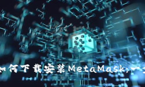 苹果用户如何下载安装MetaMask：一步一步指南