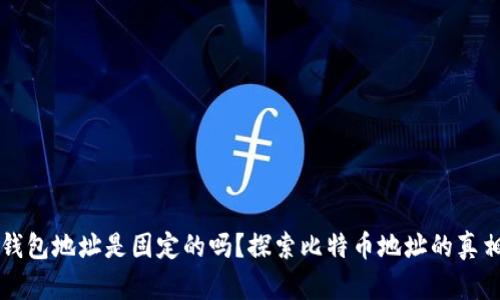 比特币钱包地址是固定的吗？探索比特币地址的真相与实践