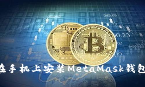 一步步教你如何在手机上安装MetaMask钱包，畅享区块链世界