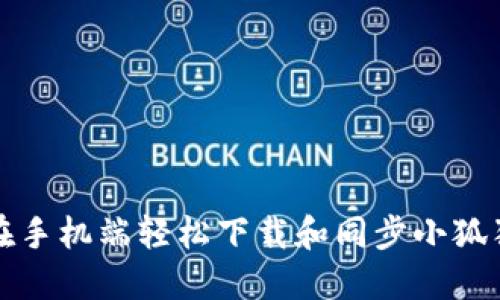 如何在手机端轻松下载和同步小狐狸钱包