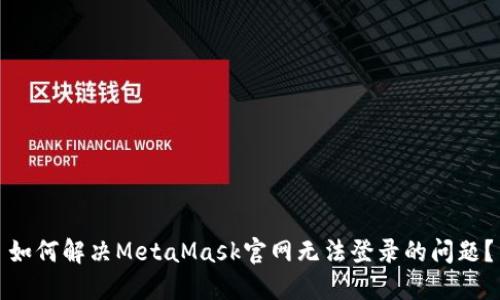 如何解决MetaMask官网无法登录的问题？