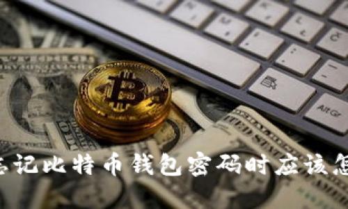 当你忘记比特币钱包密码时应该怎么办？