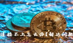 小狐狸钱包连接不上怎么办？解决问题的完整指