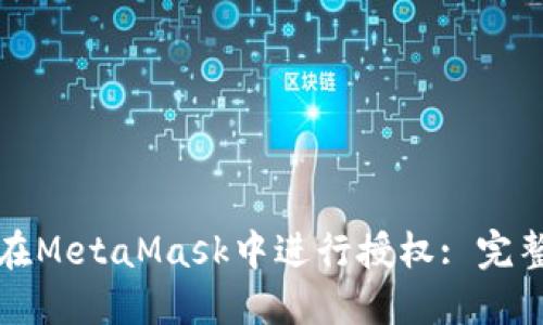 如何在MetaMask中进行授权: 完整指南