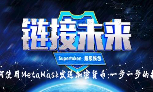 如何使用MetaMask发送加密货币：一步一步的指南