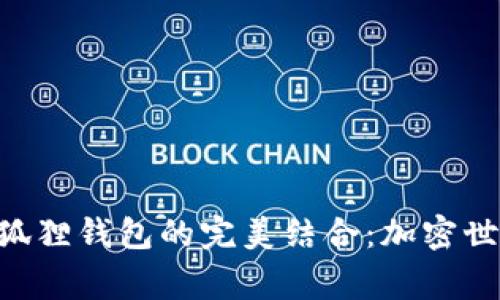 探索MetaMask与小狐狸钱包的完美结合：加密世界中的个人资产管家