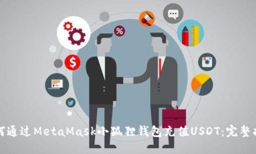 如何通过MetaMask小狐狸钱包充值USDT：完整指南