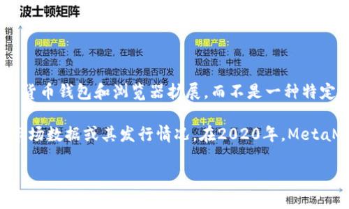 截至我知识的截止日期（2023年10月），MetaMask本身并不以传统的“发行量”来定义，因为它是一款加密货币钱包和浏览器扩展，而不是一种特定的加密货币。MetaMask是由Consensys团队开发的，旨在帮助用户安全地管理以太坊和其他区块链资产。

不过，如果你指的是MetaMask内的某些代币或其相关的代币（如治理代币），你可能需要查看特定代币的市场数据或其发行情况。在2020年，MetaMask之前曾考虑推出其治理代币，但至今未正式发布。

为了获取最新的详细信息，建议访问MetaMask的官方网站或其社交媒体渠道，查看最新的公告和更新。