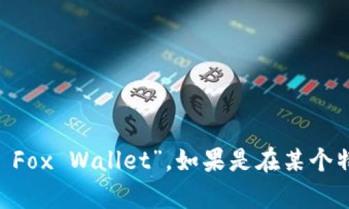 “小狐狸钱包”的英文是“小狐狸”翻译成英文是“Little Fox”，而“钱包”翻译为“Wallet”。所以“小狐狸钱包”的英文可以写作“Little Fox Wallet”。如果是在某个特定的语境中，比如在某些场合提到它，可能还会用到它的品牌名称或特定解释。希望这对你有帮助！如果有其他问题，欢迎随时问我。