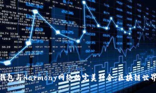 探索小狐狸钱包与Harmony网络的完美结合：区块链世界中的新机遇