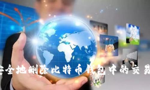 如何安全地删除比特币钱包中的交易记录？