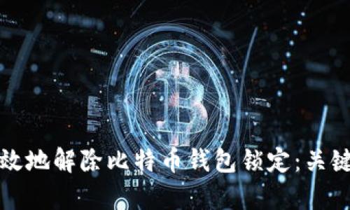 如何安全有效地解除比特币钱包锁定：关键步骤与技巧