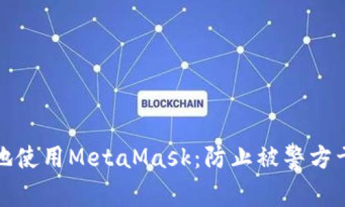 如何安全地使用MetaMask：防止被警方干扰的策略