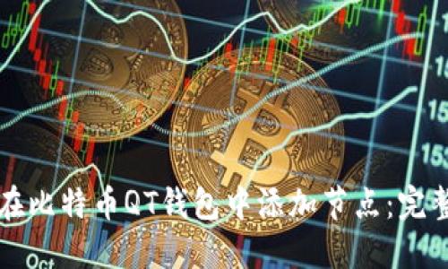 如何在比特币QT钱包中添加节点：完整指南